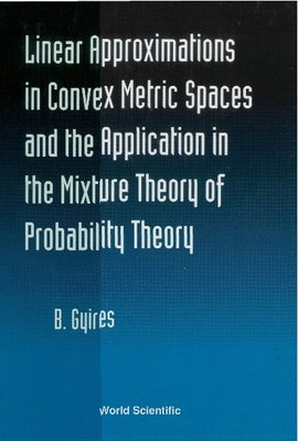 Linear Approximations in Convex Metric Spaces and the Application in the Mixture Theory of Probability Theory by Gyires, Bela