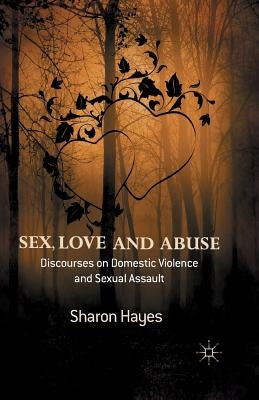 Sex, Love and Abuse: Discourses on Domestic Violence and Sexual Assault by Hayes, Sharon
