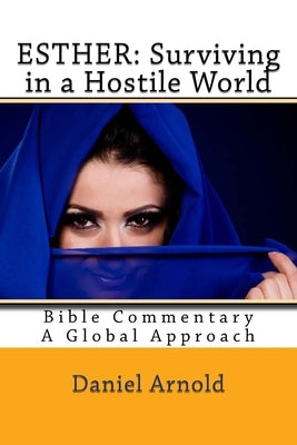 Esther: Surviving in a Hostile World: Bible Commentary, A Global Approach by Arnold, Daniel