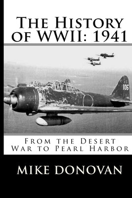 The History of WWII: 1941: From the Desert War to Pearl Harbor by Donovan, Mike