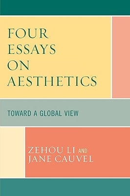 Four Essays on Aesthetics: Toward a Global Perspective by Li, Zehou