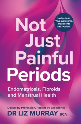 Not Just Painful Periods: Endometriosis, Fibroids and Menstrual Health by Murray, Liz