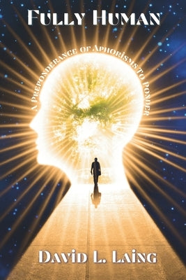 Fully Human: A Preponderance of Aphorisms to Ponder by Heyes, Adam D.