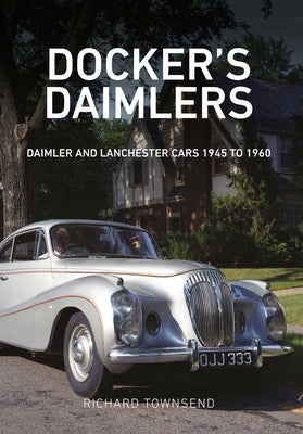 Docker's Daimlers: Daimler and Lanchester Cars 1945 to 1960 by Townsend, Richard