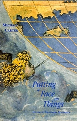 Putting a Face on Things: Studies in Imaginary Materials by Carter, Michael