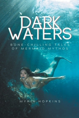 Dark Waters: Bone-Chilling Tales of Mermaid Mythos by Hopkins, Myria