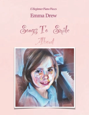 Songs To Smile About: 15 Beginner Piano Pieces by Drew, Emma