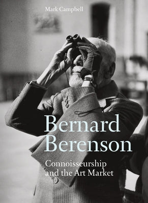 Bernard Berenson: Connoisseurship and the Art Market by Campbell, Mark