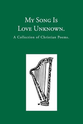 My Song is Love Unknown: A Collection of Christian Poems by Herbert, George