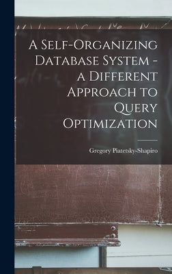 A Self-organizing Database System - a Different Approach to Query Optimization by Piatetsky-Shapiro, Gregory