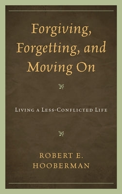Forgiving, Forgetting, and Moving On: Living a Less-Conflicted Life by Hooberman, Robert E.