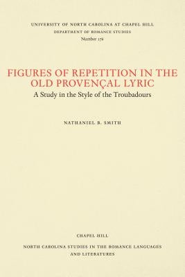 Figures of Repetition in the Old Provençal Lyric: A Study in the Style of the Troubadours by Smith, Nathaniel B.