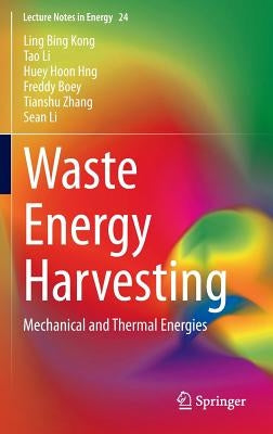 Waste Energy Harvesting: Mechanical and Thermal Energies by Kong, Ling Bing