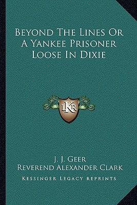 Beyond The Lines Or A Yankee Prisoner Loose In Dixie by Geer, J. J.