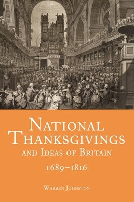 National Thanksgivings and Ideas of Britain, 1689-1816 by Johnston, Warren