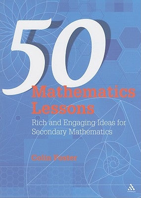 50 Mathematics Lessons: Rich and Engaging Ideas for Secondary Mathematics by Foster, Colin