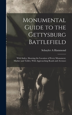 Monumental Guide to the Gettysburg Battlefield: With Index, Showing the Location of Every Monument, Marker and Tablet, With Approaching Roads and Aven by Hammond, Schuyler A.