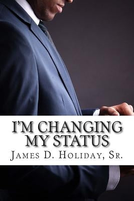 I'm Changing My Status by Holiday, James D., Sr.