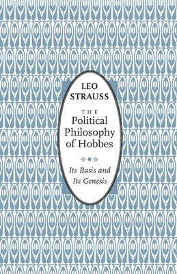 The Political Philosophy of Hobbes: Its Basis and Its Genesis by Strauss, Leo
