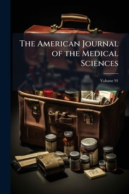 The American Journal of the Medical Sciences; Volume 91 by Anonymous