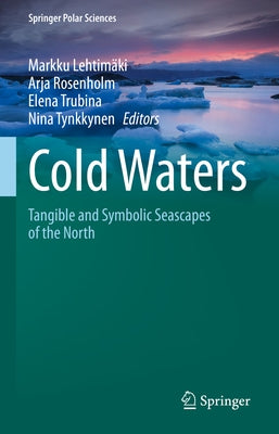 Cold Waters: Tangible and Symbolic Seascapes of the North by Lehtimäki, Markku