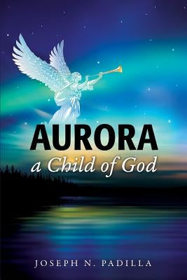 Aurora a Child of God by Padilla, Joseph N.