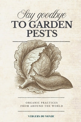 Say Goodbye to Garden Pests: Organic Practices from Around the World by Du Monde, Vergers