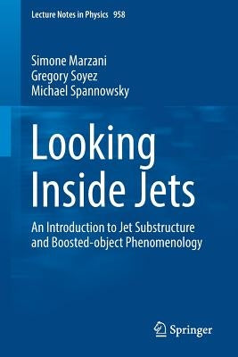 Looking Inside Jets: An Introduction to Jet Substructure and Boosted-Object Phenomenology by Marzani, Simone