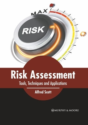 Risk Assessment: Tools, Techniques and Applications by Scott, Alfred