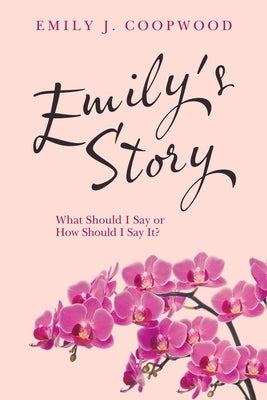 Emily's Story: What Should I Say or How Should I Say It? by Coopwood, Emily J.