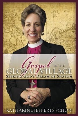 Gospel in the Global Village: Seeking God's Dream of Shalom by Schori, Katharine Jefferts