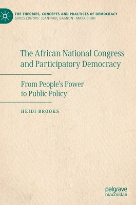 The African National Congress and Participatory Democracy: From People's Power to Public Policy by Brooks, Heidi