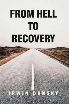 From Hell to Recovery by Dunsky, Irwin