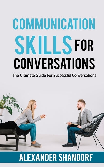 Communication Skills For Conversations: The Ultimate Guide For Successful Conversations by Shandorf, Alexander