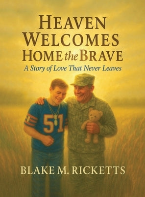 Heaven Welcomes Home the Brave: A Story of Love That Never Leaves by Ricketts, Blake M.
