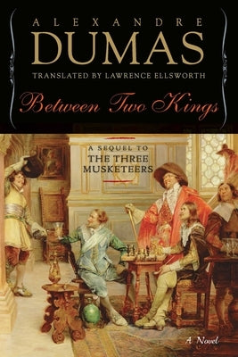 Between Two Kings: A Sequel to the Three Musketeers by Dumas, Alexandre