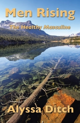 Men Rising: The Healthy Masculine by Ditch, Alyssa