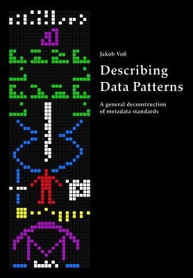 Describing Data Patterns: A general deconstruction of metadata standards by Voss, Jakob