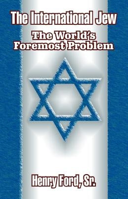 The International Jew: The World's Foremost Problem by Ford, Henry, Sr.
