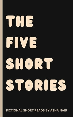 The Five Short Stories: Thought provoking fictional short reads by Raste, Mitesh
