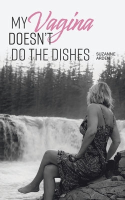 My Vagina Doesn't Do the Dishes by Arden, Suzanne