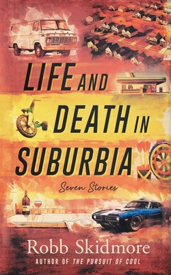 Life and Death in Suburbia: Seven Stories by Skidmore, Robb