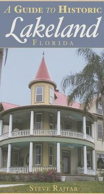 A Guide to Historic Lakeland, Florida by Rajtar, Steve