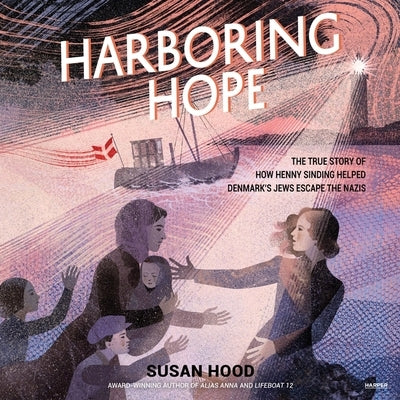 Harboring Hope: The True Story of How Henny Sinding Helped Denmark's Jews Escape the Nazis by Hood, Susan