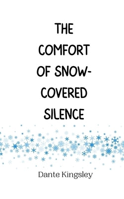The Comfort of Snow-Covered Silence by Kingsley, Dante