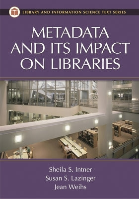 Metadata and Its Impact on Libraries by Weihs, Jean