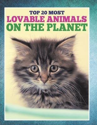 Top 20 Most Lovable Animals On The Planet by Speedy Publishing LLC