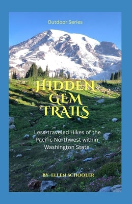 Hidden Gem Trails: Less-traveled Hikes of the Pacific Northwest within Washington State by Schooler, Ellen