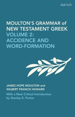 Moulton's Grammar of New Testament Greek: New Edition: Volume 2: Accidence and Word Formation: With a New Critical Introduction by Stanley E. Porter by Moulton, James Hope