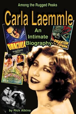Among the Rugged Peaks: An Intimate Biography of Carla Laemmle by Atkins, Rick